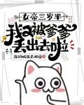 女帝三岁半，我又被爹爹丢出去啦
