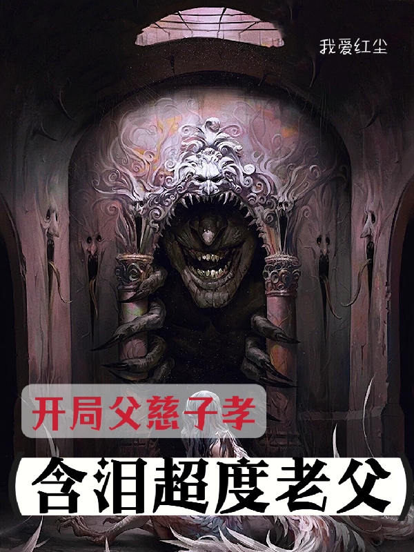 开局父慈子孝，含泪超度老父